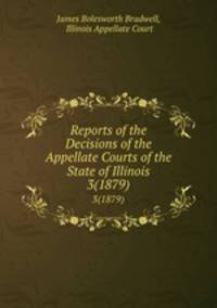 Reports of the Decisions of the Appellate Courts of the State of Illinois. 3(1879)