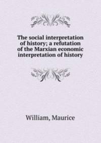 The social interpretation of history; a refutation of the Marxian economic interpretation of history