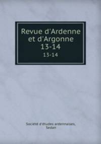 Revue d`Ardenne et d`Argonne. 13-14