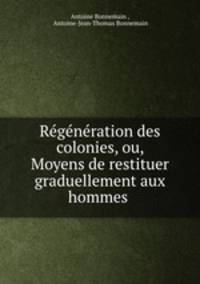 Regeneration des colonies, ou, Moyens de restituer graduellement aux hommes .