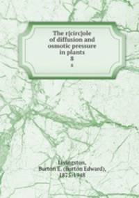 The r{circ}ole of diffusion and osmotic pressure in plants. 8