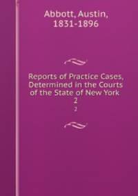 Reports of Practice Cases, Determined in the Courts of the State of New York .. 2