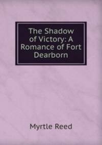 The Shadow of Victory: A Romance of Fort Dearborn
