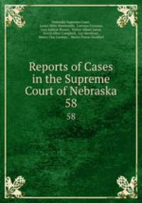 Reports of Cases in the Supreme Court of Nebraska. 58