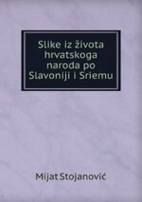 Slike iz zivota hrvatskoga naroda po Slavoniji i Sriemu