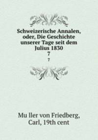 Schweizerische Annalen, oder, Die Geschichte unserer Tage seit dem Julius 1830. 7
