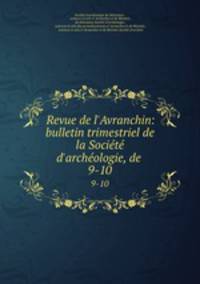 Revue de l`Avranchin: bulletin trimestriel de la Socit d`archologie, de .. 9-10