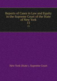 Reports of Cases in Law and Equity in the Supreme Court of the State of New York. 13
