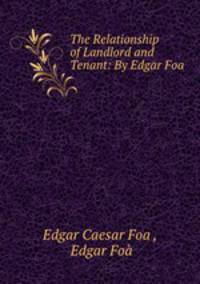 The Relationship of Landlord and Tenant: By Edgar Foa