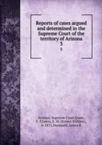 Reports of cases argued and determined in the Supreme Court of the territory of Arizona. 3