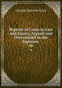 Reports of Cases in Law and Equity, Argued and Determined in the Supreme .. 46