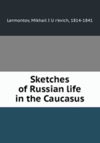 Sketches of Russian life in the Caucasus