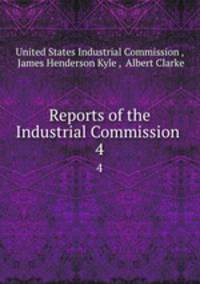 Reports of the Industrial Commission .. 4