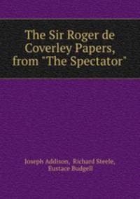 The Sir Roger de Coverley Papers, from "The Spectator"