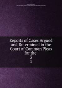 Reports of Cases Argued and Determined in the Court of Common Pleas for the .. 3