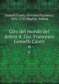 Giro del mondo del dottor d. Gio. Francesco Gemelli Careri. 6