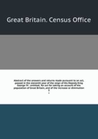 Abstract of the answers and returns made pursuant to an act, passed in the eleventh year of the reign of His Majesty King George IV : entitled, "An act for taking an account of the population of Great Britain, and of the increase or diminution. 3