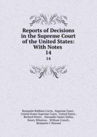 Reports of Decisions in the Supreme Court of the United States: With Notes .. 14