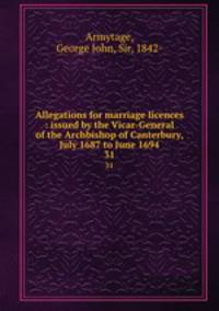 Allegations for marriage licences : issued by the Vicar-General of the Archbishop of Canterbury, July 1687 to June 1694. 31