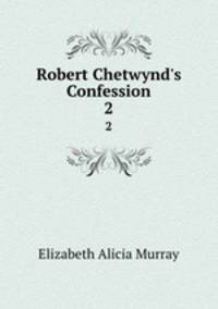 Robert Chetwynd`s Confession. 2