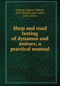 Shop and road testing of dynamos and motors; a practical manual