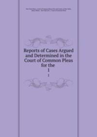 Reports of Cases Argued and Determined in the Court of Common Pleas for the .. 1