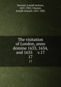 The visitation of London, anno domine 1633, 1634, and 1635 v.17. 17
