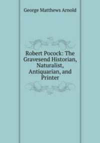 Robert Pocock: The Gravesend Historian, Naturalist, Antiquarian, and Printer