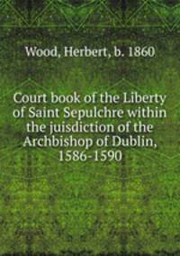 Court book of the Liberty of Saint Sepulchre within the juisdiction of the Archbishop of Dublin, 1586-1590