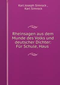 Rheinsagen aus dem Munde des Volks und deutscher Dichter: Fur Schule, Haus .