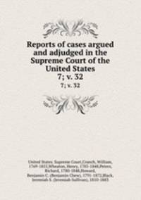 Reports of cases argued and adjudged in the Supreme Court of the United States. 7; v. 32