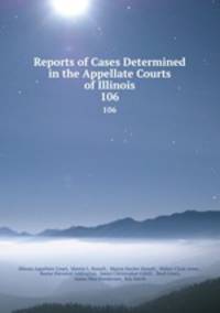 Reports of Cases Determined in the Appellate Courts of Illinois. 106
