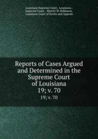 Reports of Cases Argued and Determined in the Supreme Court of Louisiana. 19; v. 70