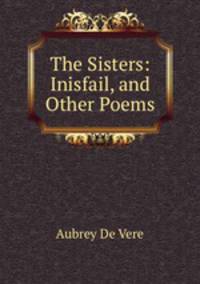 The Sisters: Inisfail, and Other Poems