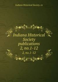 Indiana Historical Society publications. 2, no.1-12