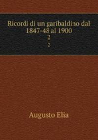 Ricordi di un garibaldino dal 1847-48 al 1900. 2