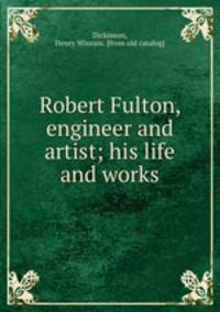 Robert Fulton, engineer and artist; his life and works