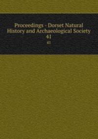 Proceedings - Dorset Natural History and Archaeological Society. 41