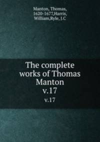 The complete works of Thomas Manton. v.17