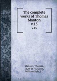 The complete works of Thomas Manton. v.15