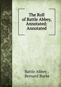 The Roll of Battle Abbey, Annotated: Annotated.