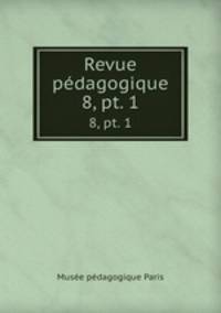 Revue pdagogique. 8, pt. 1