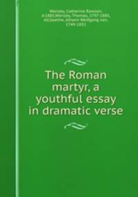 The Roman martyr, a youthful essay in dramatic verse