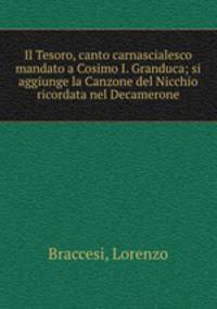 Il Tesoro, canto carnascialesco mandato a Cosimo I. Granduca; si aggiunge la Canzone del Nicchio ricordata nel Decamerone