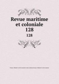 Revue maritime et coloniale. 128