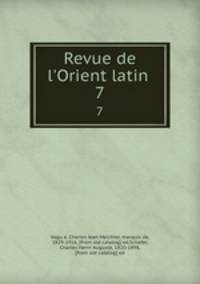 Revue de l`Orient latin . 7