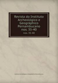 Revista do Instituto Archeolgico e Geogrphico Pernambucano. nos. 35-40
