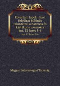 Rovartani lapok : havi folyirat klns tekintettel a hasznos s krtkony rovarokra. kot. 12 fuzet 5-6