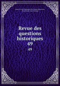 Revue des questions historiques. 49