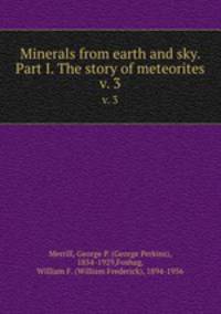 Minerals from earth and sky. Part I. The story of meteorites. v. 3